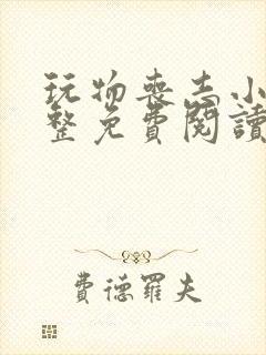 玩物丧志小说完整免费阅读笔趣阁无弹窗