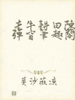 老牛耕田陈雪无弹窗笔趣阁封面