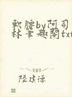 软腰by阿司匹林笔趣阁txt