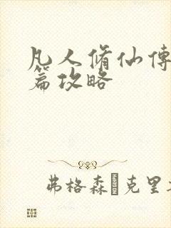 凡人修仙传人界篇攻略