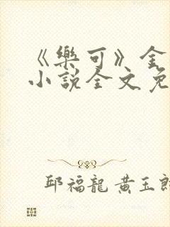 《乐可》金银花小说全文免费阅读