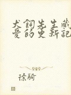 犬饲先生藏不住爱的更新记录封面