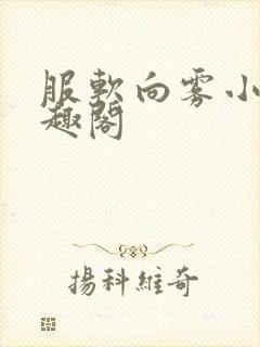 服软向雾小说笔趣阁