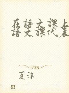 在语文课上强插语文课代表