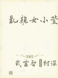 乱亲女小莹的泬