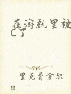 在游戏里被怪物C了