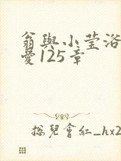 翁与小莹浴室欢爱125章