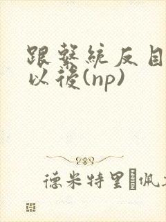 跟系统反目成仇以后(np)