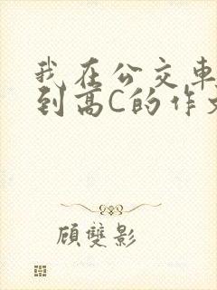 我在公交车上弄到高C的作文