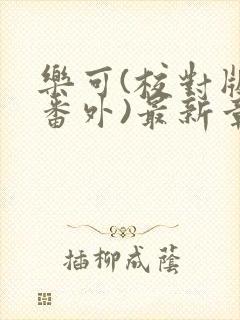 乐可(校对版+番外)最新章节