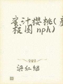 蜜汁樱桃(产奶 校园 nph)
