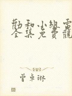 劝和小组电视剧全集免费观看