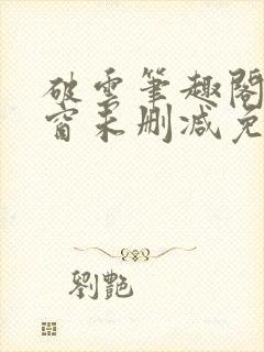 破云笔趣阁无弹窗未删减免费阅读