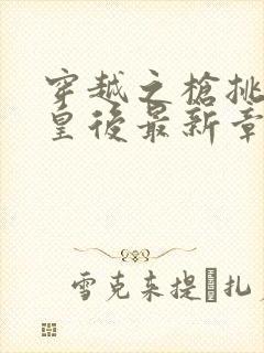 穿越之枪挑长孙皇后最新章节封面