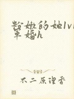 粉嫩的她1v1军婚h