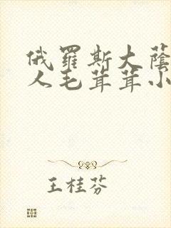 俄罗斯大荫蒂女人毛茸茸小说