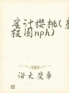 蜜汁樱桃(产奶校园nph)