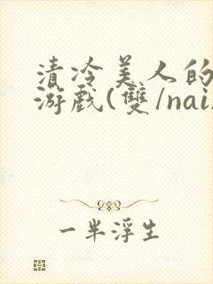 清冷美人的神奇游戏(双/nai)封面