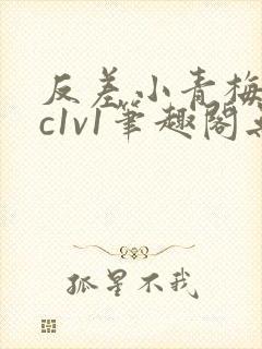 反差小青梅不经c1v1笔趣阁无弹窗