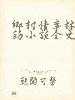 乡村情事林大牛的小说全文免费阅读无弹窗的