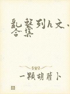 乱系列h文小说合集