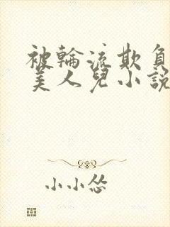 被轮流欺负的大美人儿小说