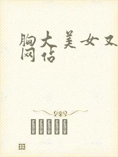 胸大美女又黄的网站