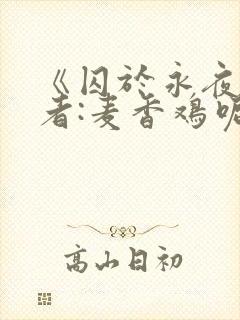 《囚于永夜》作者:麦香鸡呢