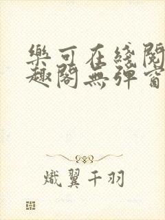 乐可在线阅读笔趣阁无弹窗