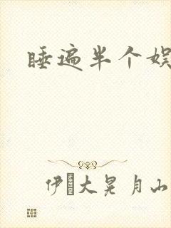 睡遍半个娱乐圈