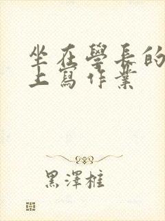 坐在学长的根茎上写作业