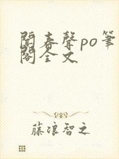 闻春声po笔趣阁全文