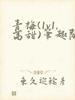 青梅(1v1,高甜)笔趣阁