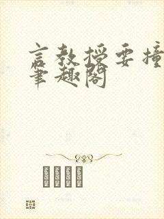 言教授要撞坏了笔趣阁