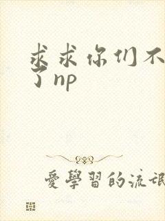 求求你们不要做了np封面