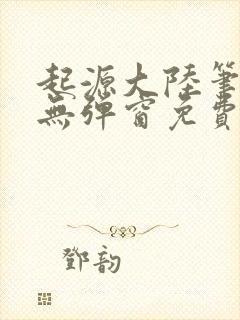 起源大陆笔趣阁无弹窗免费阅读封面