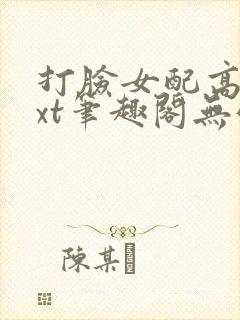 打脸女配高攀txt笔趣阁无弹窗