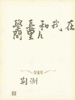 学长和我在卫生间里h