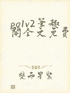 po1v2笔趣阁全文免费阅读