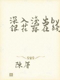 深入浅出by金银花露在线全文免费阅读