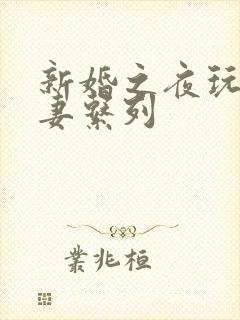 新婚之夜玩弄人妻系列