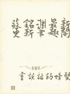 苏铭渊最新章节更新笔趣阁小说