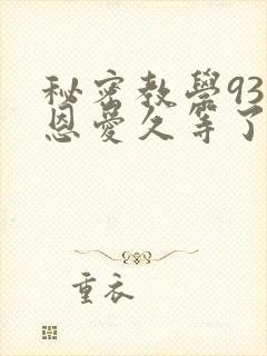 秘密教学93话恩爱久等了梦境