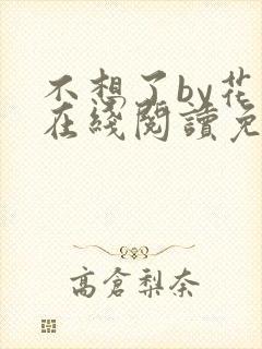 不想了by花卷在线阅读免费封面