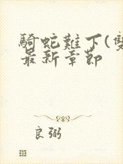 骑蛇难下(双)最新章节封面