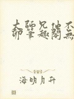 大师兄他不停产卵笔趣阁无弹窗