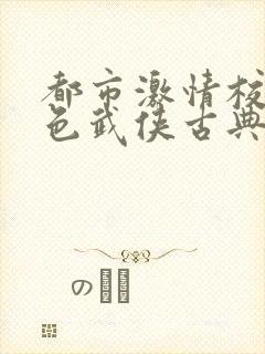 都市激情校园春色武侠古典