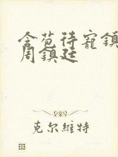 含苞待宠镇国公周镇廷