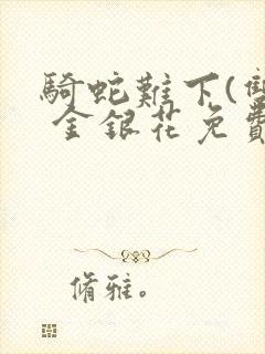 骑蛇难下(双) 金银花免费阅读