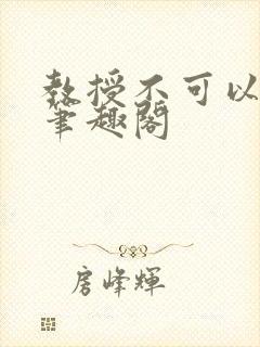 教授不可以by笔趣阁